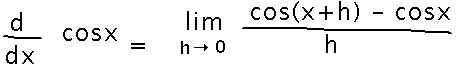 Derivative of cosine is limit as h goes to 0 of cosine x plus h minus cosine x all over h