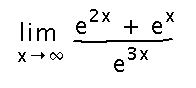 Limit as x approaches infinity of e to the 2 x plus e to the x all over e to the 3 x