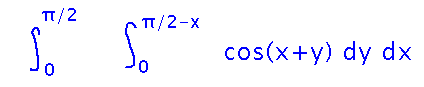 Integral from 0 to 1 of integral from 0 to pi/2 - x of cos(x+y)