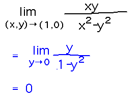 Limit as (x,y) approach (1,0) of xy / (x^2-y^2) = limit as y approaches 0 of y / 1-y^2 = 0 