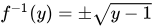 f inverse = +/- sqrt(y-1)