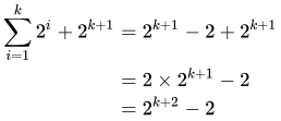 Sum from 1 to k of 2^i + 2^(k+1) = 2^(k+1)-2+2^(k+1) = 2^(k+2)-2