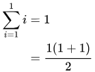 Sum from 1 to 1 of i = 1 = 1(1+1)/2